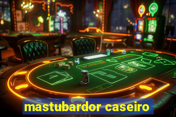 mastubardor caseiro